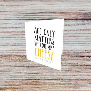 Age only matters if you are cheese